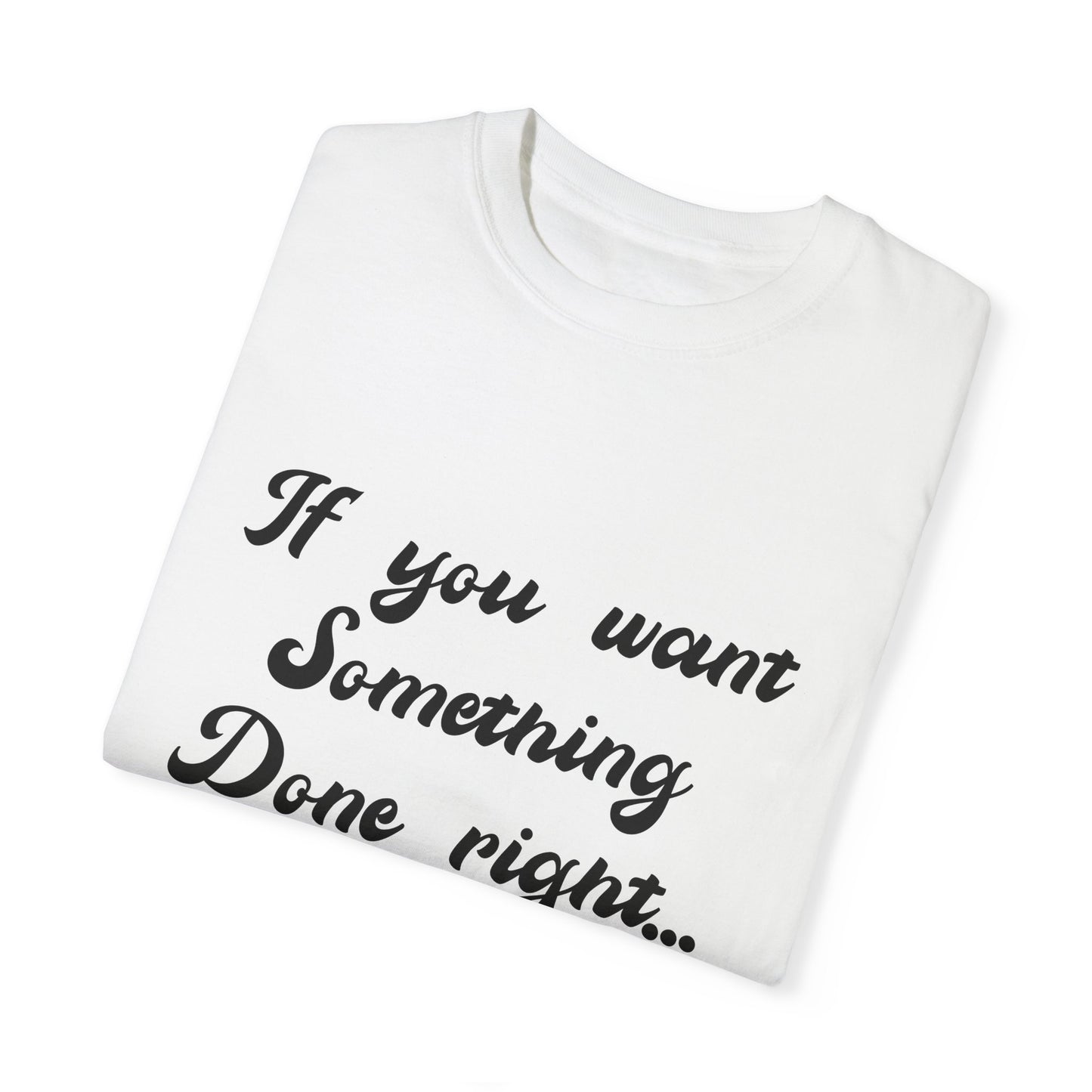 If you want something done right T-shirt