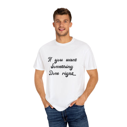 If you want something done right T-shirt