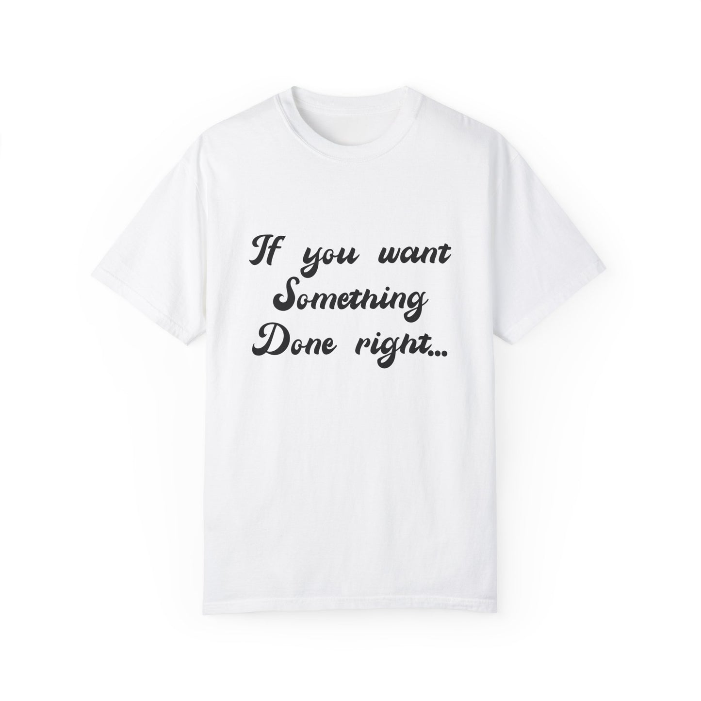 If you want something done right T-shirt